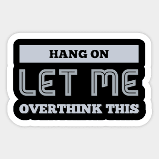 Hang on Let me overthink this Sticker